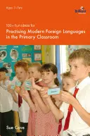 Ponad 100 zabawnych pomysłów na ćwiczenie nowoczesnych języków obcych w klasie podstawowej - 100+ Fun Ideas for Practising Modern Foreign Languages in the Primary Classroom