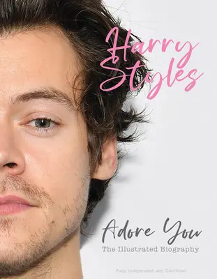 Harry Styles: Adore You: Ilustrowana biografia - Harry Styles: Adore You: The Illustrated Biography