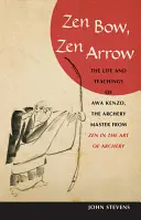 Zen Bow, Zen Arrow: Życie i nauki Awa Kenzo, mistrza łucznictwa z Zen w sztuce łucznictwa - Zen Bow, Zen Arrow: The Life and Teachings of Awa Kenzo, the Archery Master from Zen in the Art of a Rchery