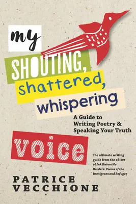 Mój krzyczący, zdruzgotany, szepczący głos: Przewodnik po pisaniu poezji i mówieniu swojej prawdy - My Shouting, Shattered, Whispering Voice: A Guide to Writing Poetry and Speaking Your Truth