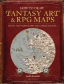 Jak rysować mapy fantasy i RPG: Kartografia krok po kroku dla graczy i fanów - How to Draw Fantasy Art and RPG Maps: Step by Step Cartography for Gamers and Fans