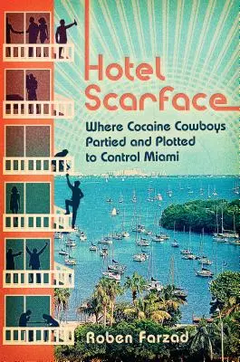 Hotel Scarface: Gdzie kokainowi kowboje imprezowali i spiskowali, by kontrolować Miami - Hotel Scarface: Where Cocaine Cowboys Partied and Plotted to Control Miami
