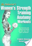 Anatomia treningu siłowego dla kobiet według Delaviera - Delavier's Women's Strength Training Anatomy Workouts