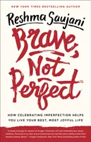 Brave, Not Perfect: Jak celebrowanie niedoskonałości pomaga żyć najlepszym, najbardziej radosnym życiem - Brave, Not Perfect: How Celebrating Imperfection Helps You Live Your Best, Most Joyful Life