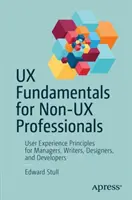 Podstawy UX dla osób niezwiązanych zawodowo z UX: Zasady doświadczenia użytkownika dla menedżerów, pisarzy, projektantów i programistów - UX Fundamentals for Non-UX Professionals: User Experience Principles for Managers, Writers, Designers, and Developers