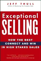 Wyjątkowa sprzedaż: Jak najlepsi łączą się i wygrywają w sprzedaży o wysokiej stawce - Exceptional Selling: How the Best Connect and Win in High Stakes Sales