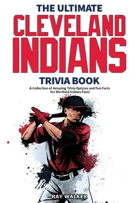 The Ultimate Cleveland Indians Trivia Book: Kolekcja niesamowitych quizów i zabawnych faktów dla zagorzałych fanów Indian! - The Ultimate Cleveland Indians Trivia Book: A Collection of Amazing Trivia Quizzes and Fun Facts for Die-Hard Indians Fans!