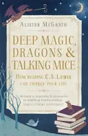 Głęboka magia, smoki i gadające myszy - jak czytanie C.S. Lewisa może zmienić twoje życie - Deep Magic, Dragons and Talking Mice - How Reading C.S. Lewis Can Change Your Life