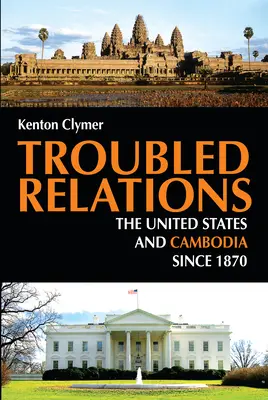 Kłopotliwe relacje: Stany Zjednoczone i Kambodża od 1870 roku - Troubled Relations: The United States and Cambodia Since 1870