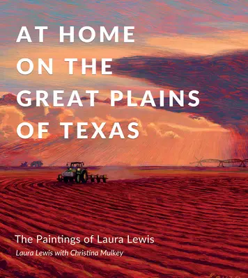 W domu na wielkich równinach Teksasu: Obrazy Laury Lewis - At Home on the Great Plains of Texas: The Paintings of Laura Lewis