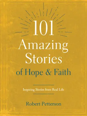 101 niesamowitych historii o nadziei i wierze: Inspirujące historie z prawdziwego życia - 101 Amazing Stories of Hope and Faith: Inspiring Stories from Real Life