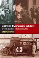 Arystokraci, poszukiwacze przygód i karetki pogotowia: Brytyjskie jednostki medyczne podczas hiszpańskiej wojny domowej - Aristocrats, Adventurers & Ambulances: British Medical Units in the Spanish Civil War