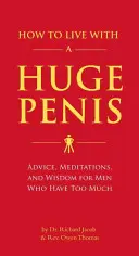 Jak żyć z ogromnym penisem: Porady, medytacje i mądrość dla mężczyzn, którzy mają za dużo - How to Live with a Huge Penis: Advice, Meditations, and Wisdom for Men Who Have Too Much