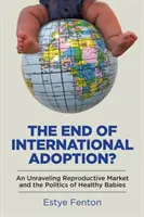 Koniec międzynarodowej adopcji: Rozwijający się rynek reprodukcyjny i polityka zdrowych dzieci - The End of International Adoption?: An Unraveling Reproductive Market and the Politics of Healthy Babies