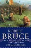 Robert Bruce: nasz najwaleczniejszy książę, król i władca - Robert Bruce: Our Most Valiant Prince, King and Lord