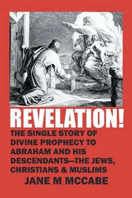 Objawienie! Pojedyncza historia Boskiego proroctwa dla Abrahama i jego potomków - Żydów, chrześcijan i muzułmanów - Revelation!: The Single Story of Divine Prophecy to Abraham and His Descendants - the Jews, Christians and Muslims