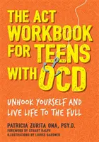 Podręcznik ACT dla nastolatków z Ocd: Uwolnij się i żyj pełnią życia - The ACT Workbook for Teens with Ocd: Unhook Yourself and Live Life to the Full