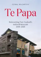 Te Papa - odkrywanie na nowo Muzeum Narodowego Nowej Zelandii 1998-2018 - Te Papa - Reinventing New Zealand's National Museum 1998-2018