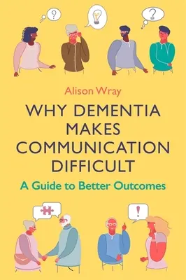 Dlaczego demencja utrudnia komunikację: Przewodnik po lepszych wynikach - Why Dementia Makes Communication Difficult: A Guide to Better Outcomes