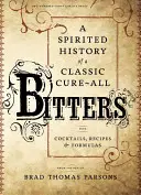 Bitters: A Spirited History of a Classic Cure-All, z koktajlami, przepisami i recepturami - Bitters: A Spirited History of a Classic Cure-All, with Cocktails, Recipes, and Formulas