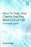 Jak pomóc klientom w pełni wykorzystać CBT: przewodnik terapeuty - How to Help Your Clients Get the Most Out of CBT: A therapist's guide