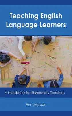Nauczanie osób uczących się języka angielskiego: Podręcznik dla nauczycieli szkół podstawowych - Teaching English Language Learners: A Handbook for Elementary Teachers