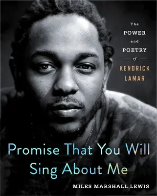 Obiecaj, że będziesz o mnie śpiewać: Siła i poezja Kendricka Lamara - Promise That You Will Sing about Me: The Power and Poetry of Kendrick Lamar