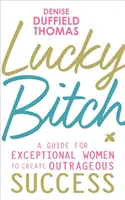 Lucky Bitch - Przewodnik dla wyjątkowych kobiet, jak osiągnąć skandaliczny sukces - Lucky Bitch - A Guide for Exceptional Women to Create Outrageous Success