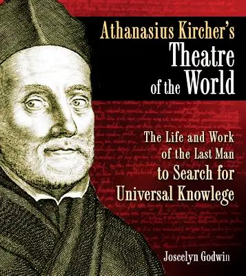 Teatr świata Athanasiusa Kirchera: Życie i dzieło ostatniego człowieka poszukującego uniwersalnej wiedzy - Athanasius Kircher's Theatre of the World: The Life and Work of the Last Man to Search for Universal Knowledge