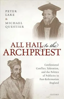 Niech żyje arcykapłan: Konflikt wyznaniowy, tolerancja i polityka reklamy w poreformacyjnej Anglii - All Hail to the Archpriest: Confessional Conflict, Toleration, and the Politics of Publicity in Post-Reformation England