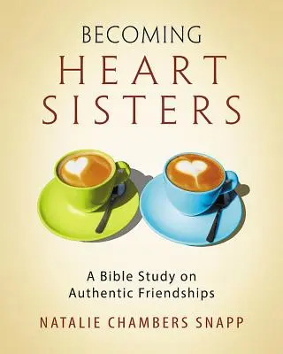 Becoming Heart Sisters - Zeszyt ćwiczeń do studium biblijnego dla kobiet: Studium biblijne na temat autentycznych przyjaźni - Becoming Heart Sisters - Women's Bible Study Participant Workbook: A Bible Study on Authentic Friendships