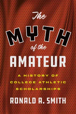 Mit amatora: Historia uczelnianych stypendiów sportowych - The Myth of the Amateur: A History of College Athletic Scholarships