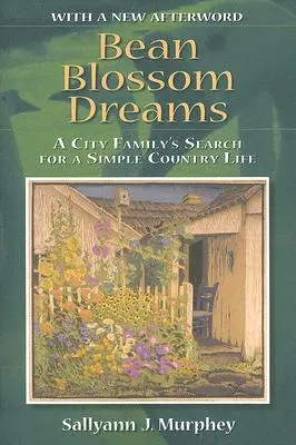 Marzenia o kwiatach fasoli, z nowym posłowiem: Poszukiwanie prostego wiejskiego życia przez miejską rodzinę - Bean Blossom Dreams, with a New Afterword: A City Family's Search for a Simple Country Life