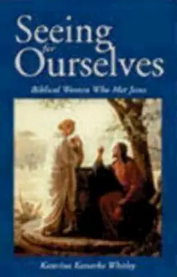 Widzieć dla siebie: Biblijne kobiety, które spotkały Jezusa - Seeing for Ourselves: Biblical Women Who Met Jesus