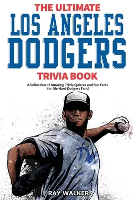 The Ultimate Los Angeles Dodgers Trivia Book: Kolekcja niesamowitych quizów i zabawnych faktów dla zagorzałych fanów Dodgersów! - The Ultimate Los Angeles Dodgers Trivia Book: A Collection of Amazing Trivia Quizzes and Fun Facts for Die-Hard Dodgers Fans!