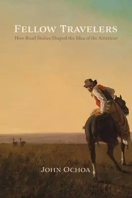 Współtowarzysze podróży: Jak historie drogowe ukształtowały ideę obu Ameryk - Fellow Travelers: How Road Stories Shaped the Idea of the Americas
