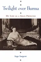 Zmierzch nad Birmą: Moje życie jako księżniczki Shan - Twilight Over Burma: My Life as a Shan Princess