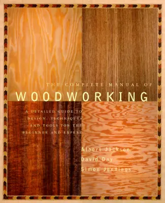 Kompletny podręcznik obróbki drewna: Szczegółowy przewodnik po projektowaniu, technikach i narzędziach dla początkujących i ekspertów - The Complete Manual of Woodworking: A Detailed Guide to Design, Techniques, and Tools for the Beginner and Expert