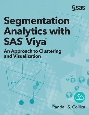 Segmentation Analytics with SAS Viya: Podejście do klastrowania i wizualizacji (wydanie w twardej oprawie) - Segmentation Analytics with SAS Viya: An Approach to Clustering and Visualization (Hardcover edition)