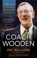 Coach Wooden: 7 zasad, które ukształtowały jego życie i zmienią twoje - Coach Wooden: The 7 Principles That Shaped His Life and Will Change Yours