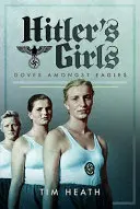 Dziewczyny Hitlera: Gołębie wśród orłów - Hitler's Girls: Doves Amongst Eagles