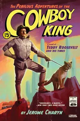 Niebezpieczne przygody króla kowbojów: Powieść o Teddym Roosevelcie i jego czasach - The Perilous Adventures of the Cowboy King: A Novel of Teddy Roosevelt and His Times