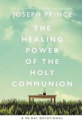 Uzdrawiająca moc komunii świętej: 90-dniowe nabożeństwo - The Healing Power of the Holy Communion: A 90-Day Devotional