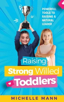 Wychowanie maluchów o silnej woli: Potężne narzędzia do wychowania urodzonego lidera - Raising Strong-Willed Toddlers: Powerful Tools for Raising a Natural Born Leader