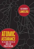 Atomic Assurance: Polityka sojuszy w zakresie rozprzestrzeniania broni jądrowej - Atomic Assurance: The Alliance Politics of Nuclear Proliferation