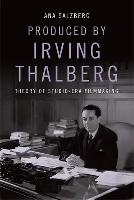 Wyprodukowany przez Irvinga Thalberga: Teoria tworzenia filmów w studiu - Produced by Irving Thalberg: Theory of Studio-Era Filmmaking