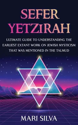 Sefer Yetzirah: Ostateczny przewodnik do zrozumienia najwcześniejszego zachowanego dzieła o żydowskim mistycyzmie, o którym wspomniano w Talmudzie - Sefer Yetzirah: Ultimate Guide to Understanding the Earliest Extant Work on Jewish Mysticism that Was Mentioned in the Talmud