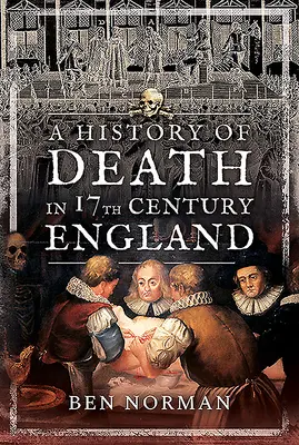 Historia śmierci w siedemnastowiecznej Anglii - A History of Death in 17th Century England