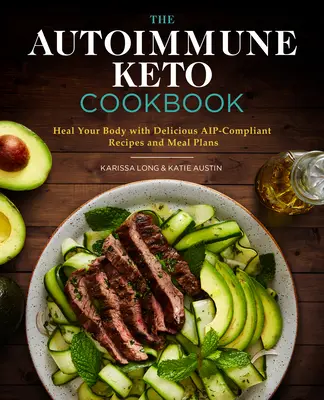 Autoimmunologiczna książka kucharska Keto: Uzdrów swoje ciało dzięki pysznym przepisom i planom posiłków zgodnym z Aip - The Autoimmune Keto Cookbook: Heal Your Body with Delicious Aip-Compliant Recipes and Meal Plans