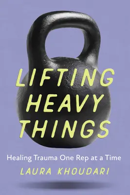 Podnoszenie ciężkich rzeczy: Leczenie traumy jednym powtórzeniem na raz - Lifting Heavy Things: Healing Trauma One Rep at a Time